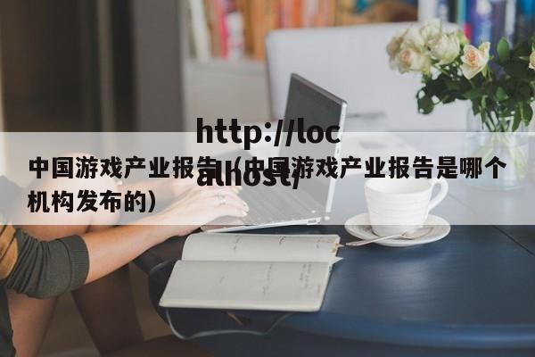 中国游戏产业报告（中国游戏产业报告是哪个机构发布的）